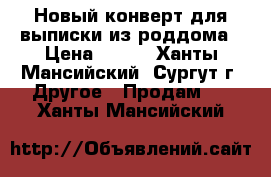 Новый конверт для выписки из роддома › Цена ­ 600 - Ханты-Мансийский, Сургут г. Другое » Продам   . Ханты-Мансийский